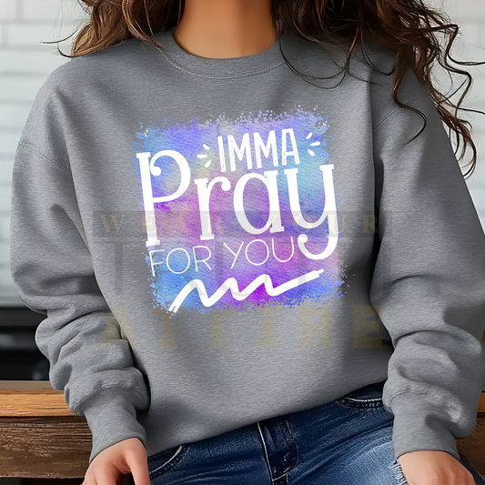 Imma Pray For You Sweatshirt!