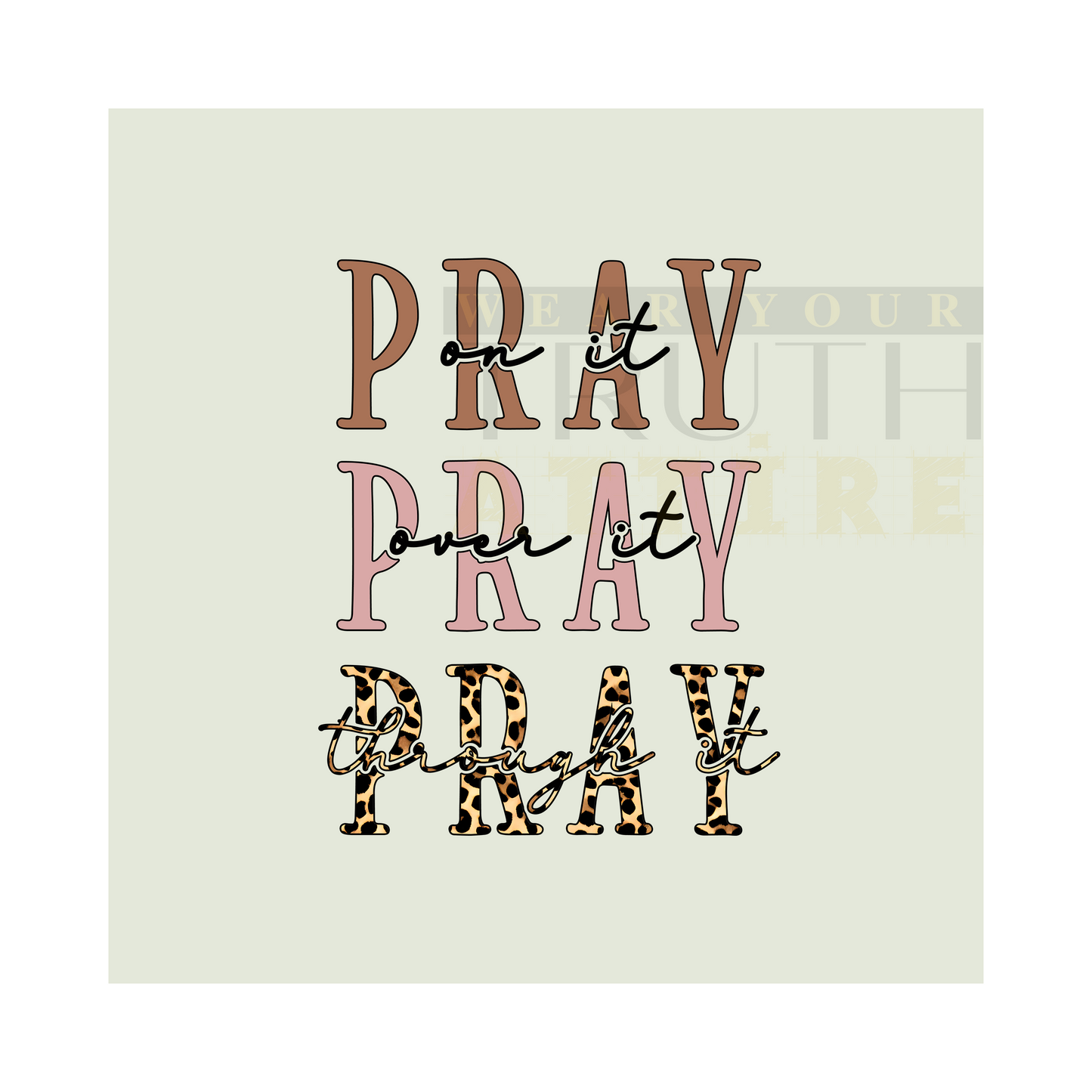 Pray On It, Over It, Through It Design
