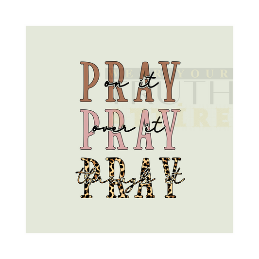 Pray On It, Over It, Through It Design